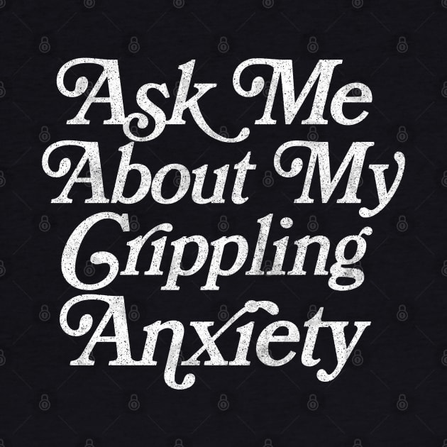 Ask Me About My Crippling Anxiety  - Retro Faded Introvert Design by DankFutura